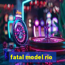 fatal model rio